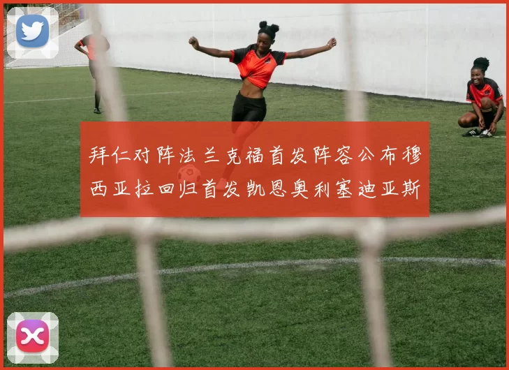 拜仁对阵法兰克福首发阵容公布穆西亚拉回归首发凯恩奥利塞迪亚斯出战